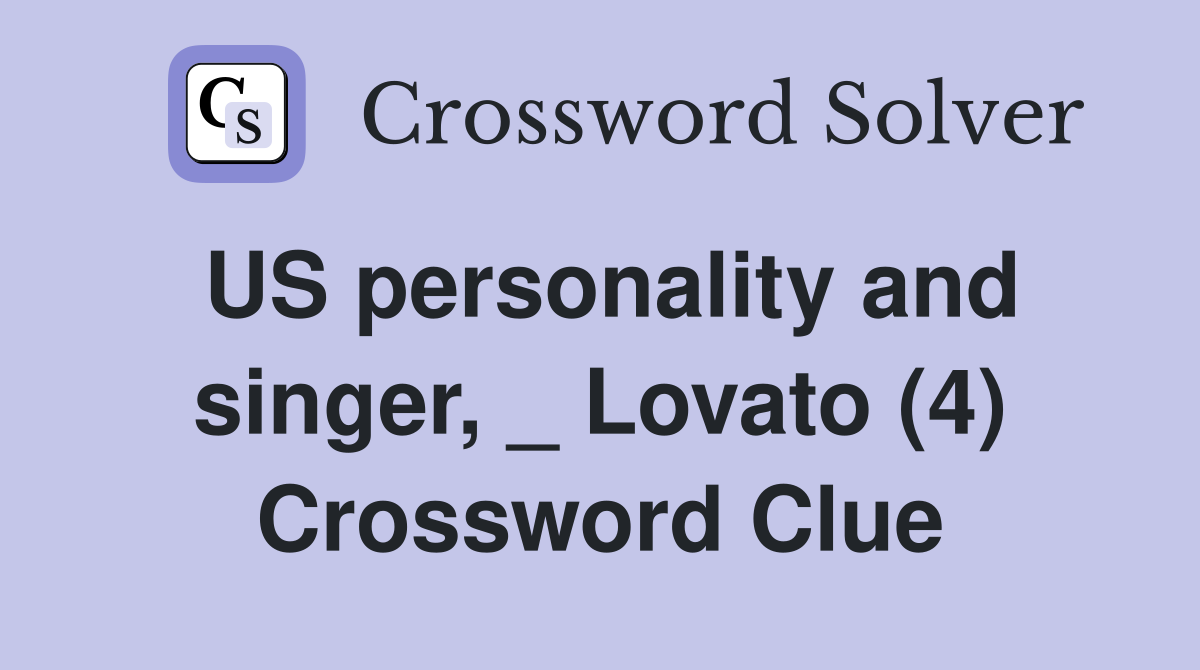 US personality and singer, _ Lovato (4) Crossword Clue
