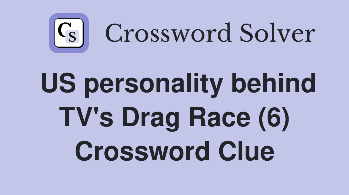 US personality behind TV's Drag Race (6) Crossword Clue