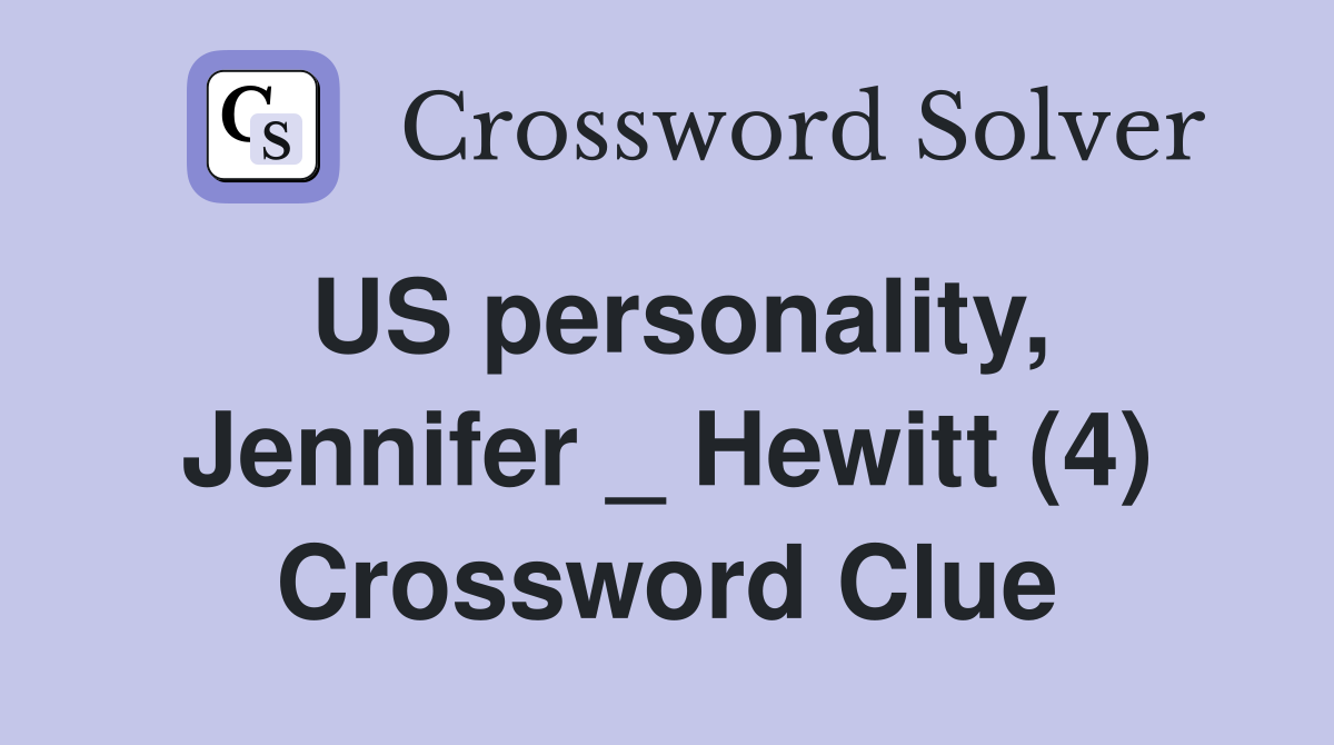 US personality, Jennifer _ Hewitt (4) Crossword Clue
