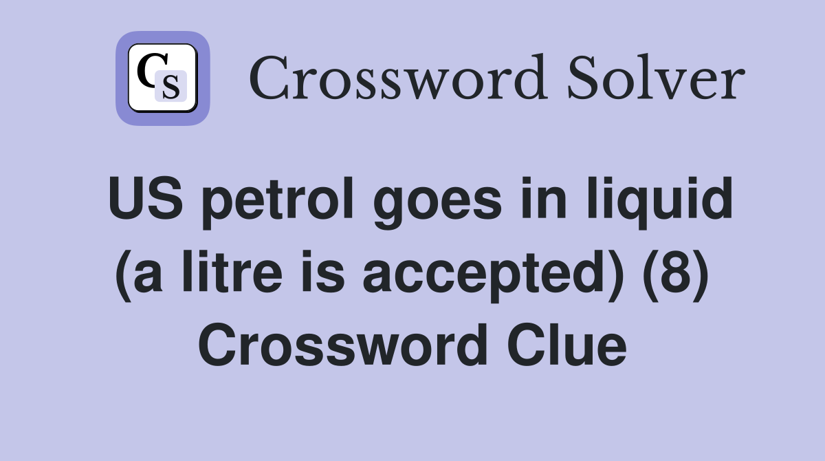 US petrol goes in liquid (a litre is accepted) (8) Crossword Clue
