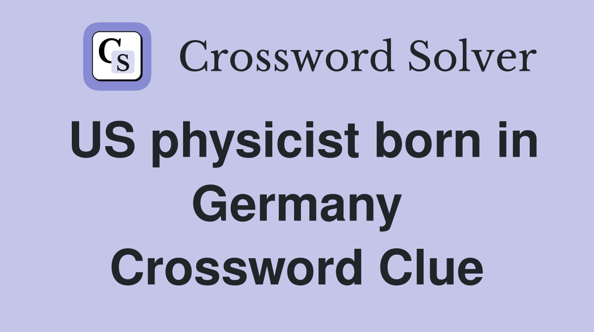 US physicist born in Germany Crossword Clue