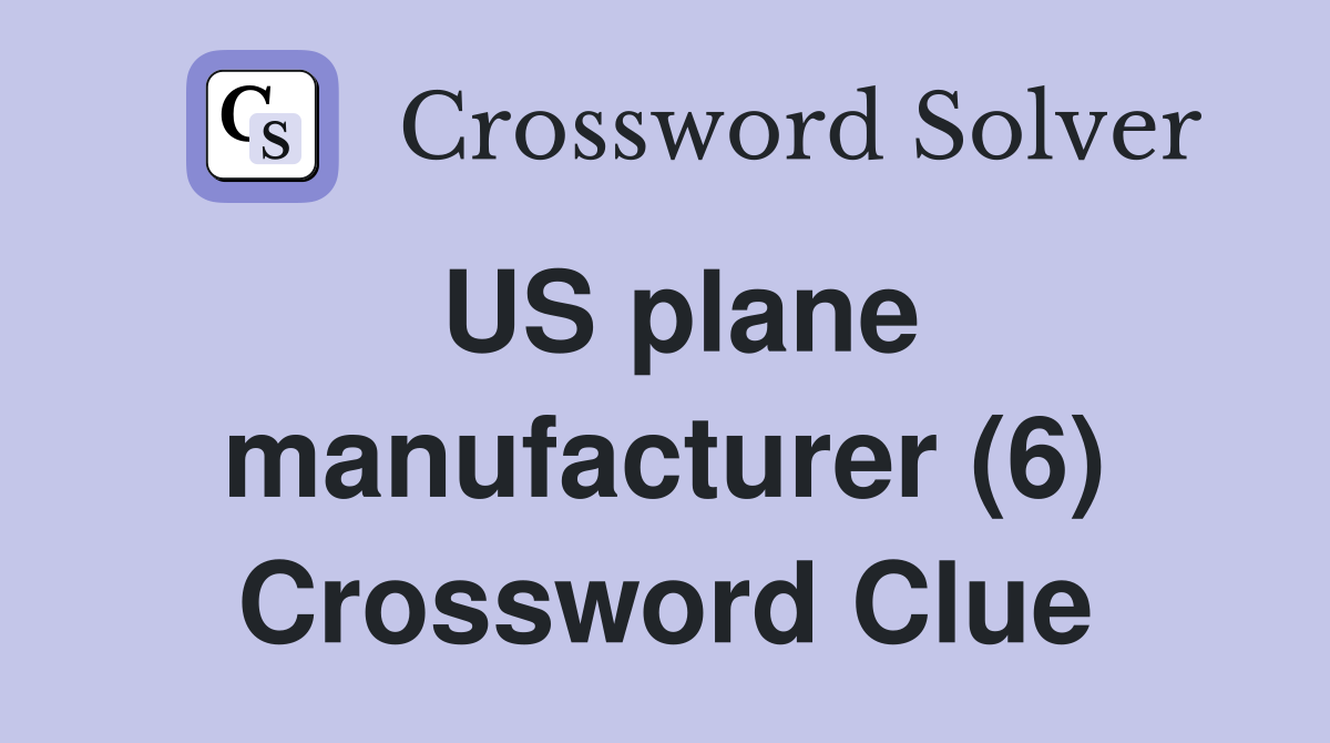 US plane manufacturer (6) Crossword Clue