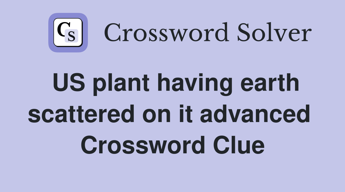 US plant having earth scattered on it advanced  Crossword Clue