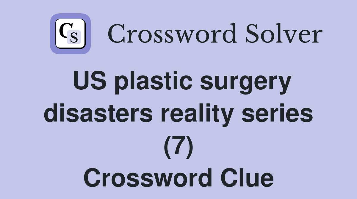 US plastic surgery disasters reality series (7) Crossword Clue