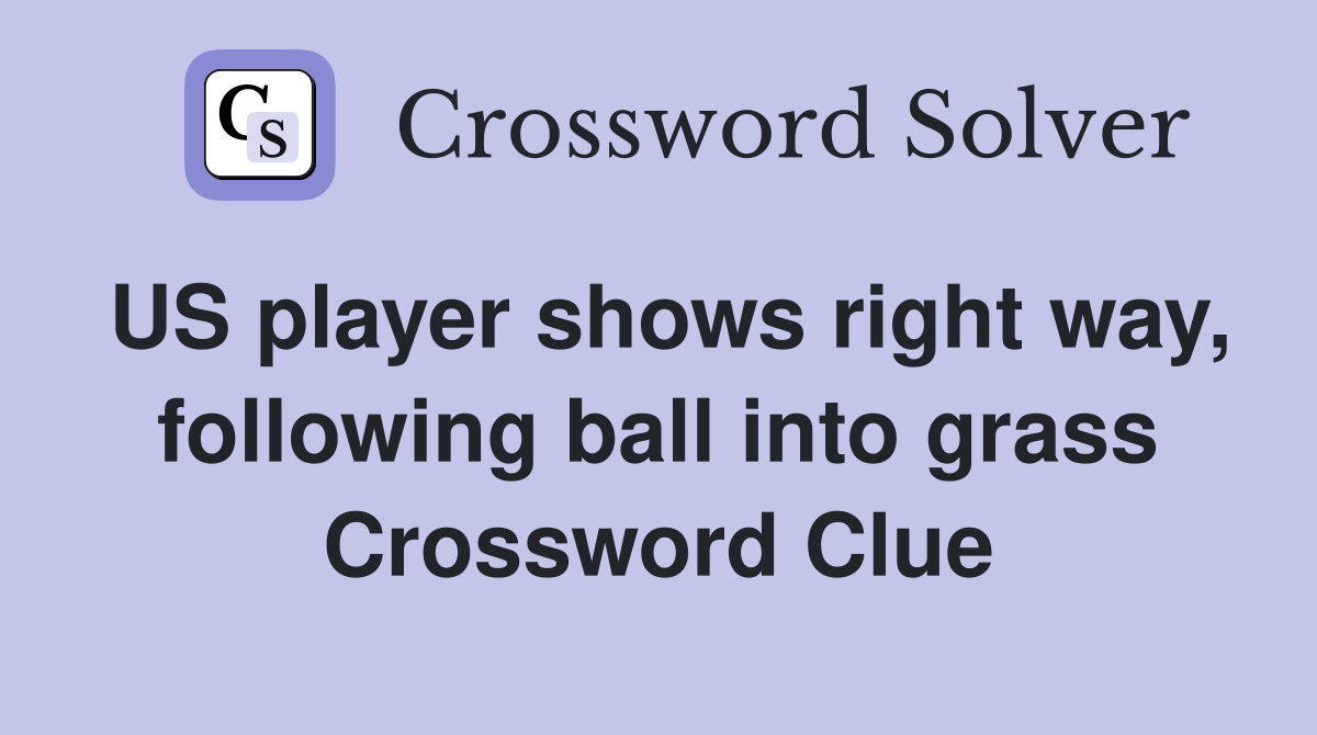 US player shows right way, following ball into grass Crossword Clue