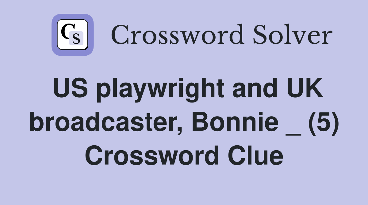 US playwright and UK broadcaster, Bonnie _ (5) Crossword Clue
