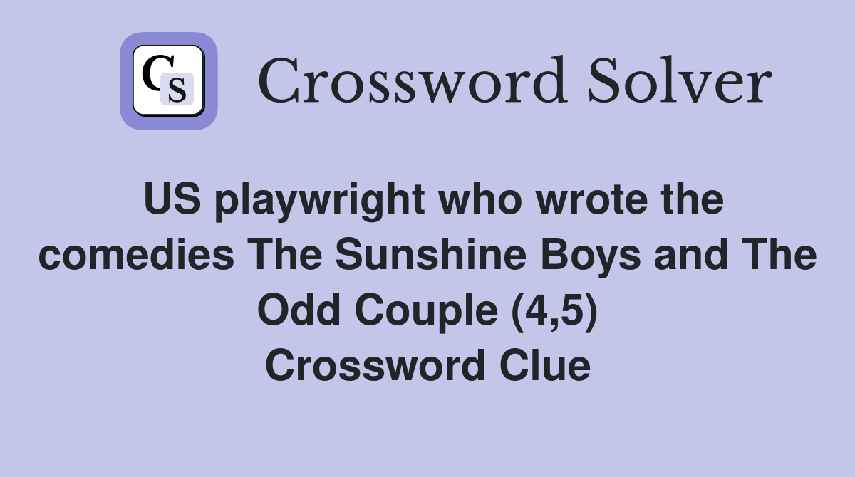 US playwright who wrote the comedies The Sunshine Boys and The Odd Couple (4,5) Crossword Clue