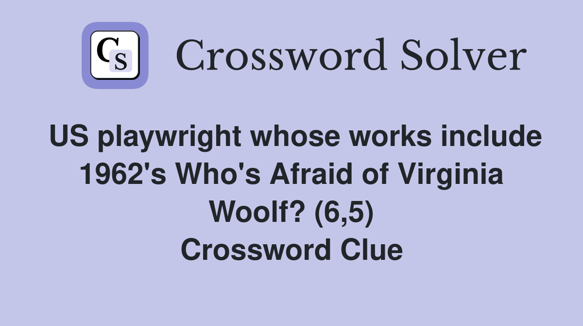 US playwright whose works include 1962's Who's Afraid of Virginia Woolf? (6,5) Crossword Clue