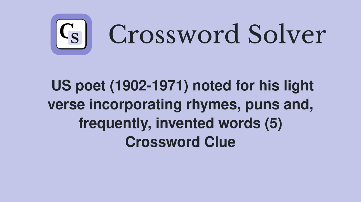 US poet (1902-1971) noted for his light verse incorporating rhymes, puns and, frequently, invented words (5) Crossword Clue
