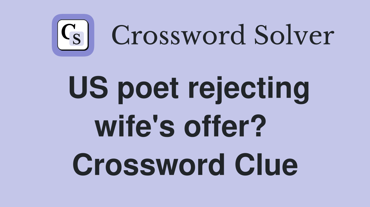 US poet rejecting wife's offer?  Crossword Clue