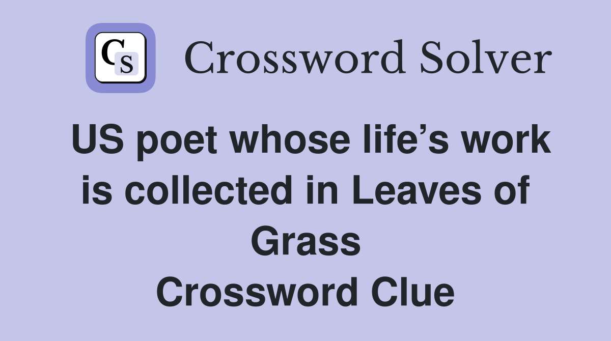 US poet whose life’s work is collected in Leaves of Grass Crossword Clue
