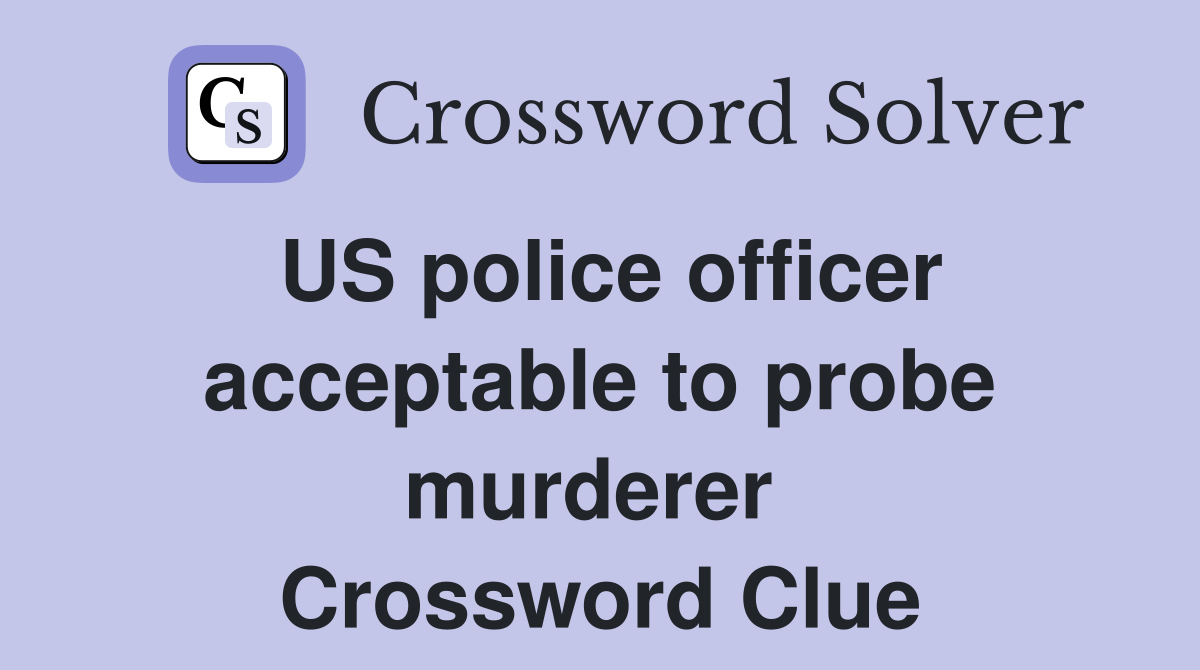 US police officer acceptable to probe murderer  Crossword Clue