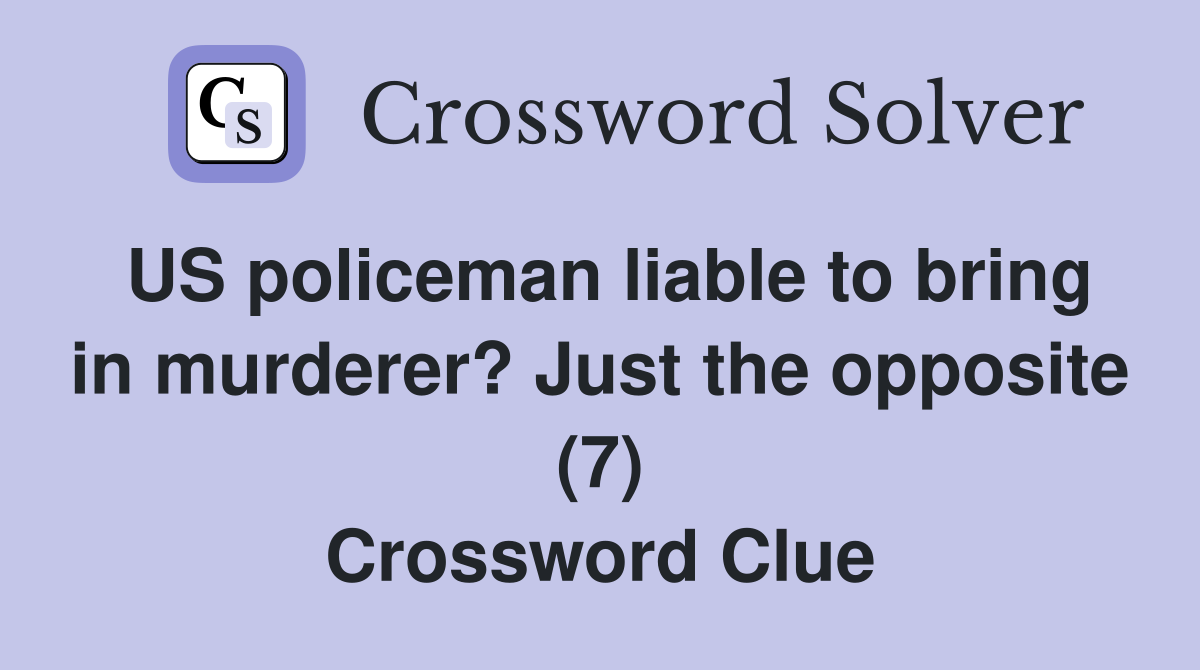 US policeman liable to bring in murderer? Just the opposite (7) Crossword Clue
