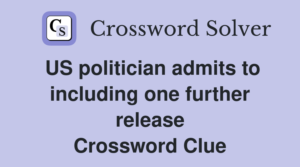 US politician admits to including one further release Crossword Clue
