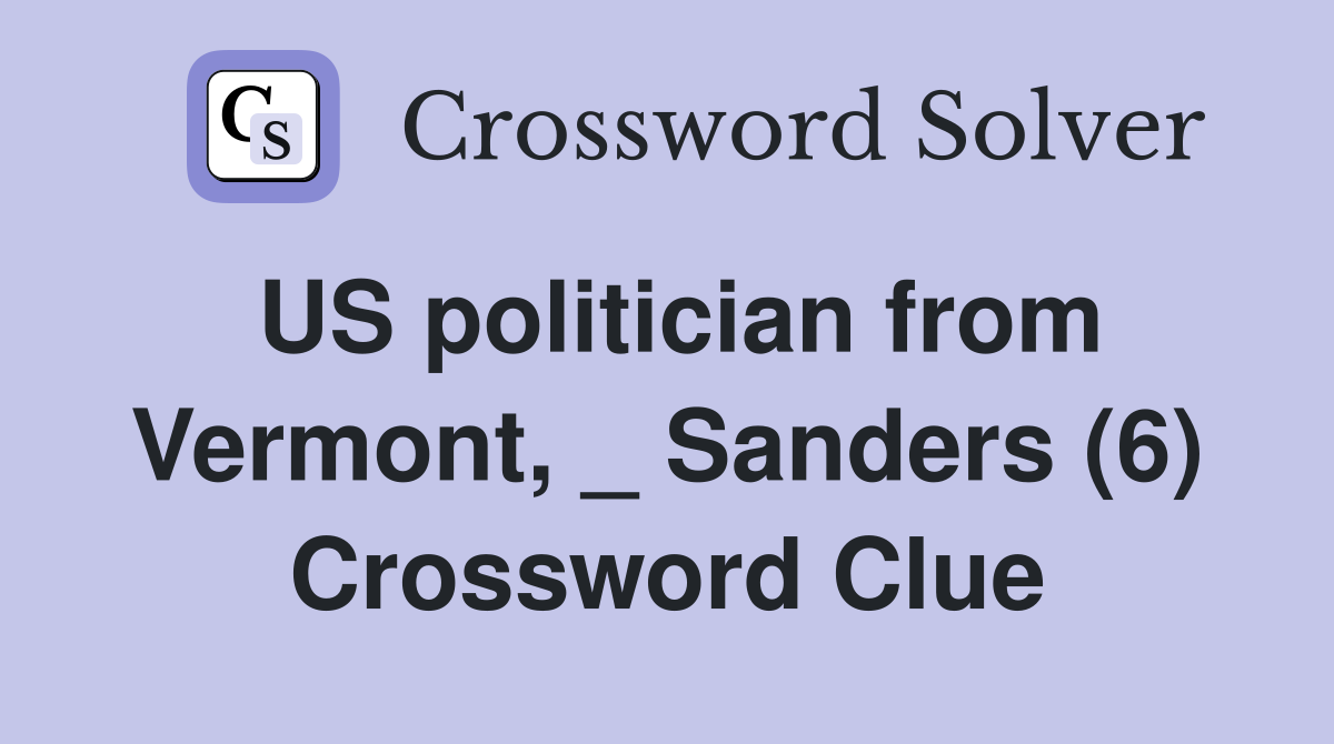 US politician from Vermont, _ Sanders (6) Crossword Clue