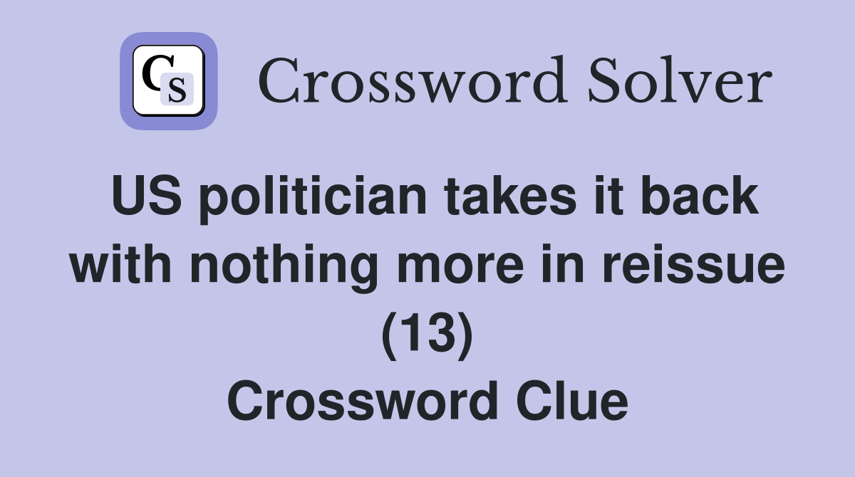 US politician takes it back with nothing more in reissue (13) Crossword Clue