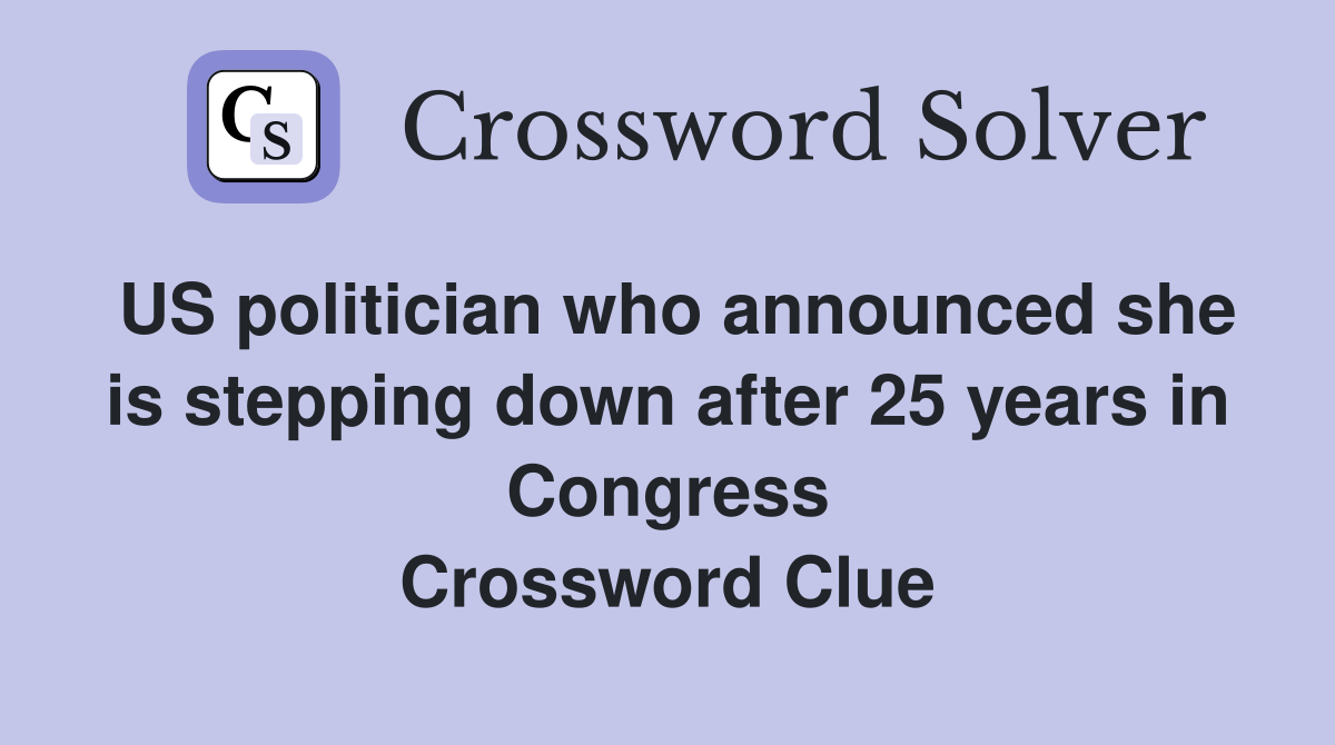 US politician who announced she is stepping down after 25 years in Congress Crossword Clue