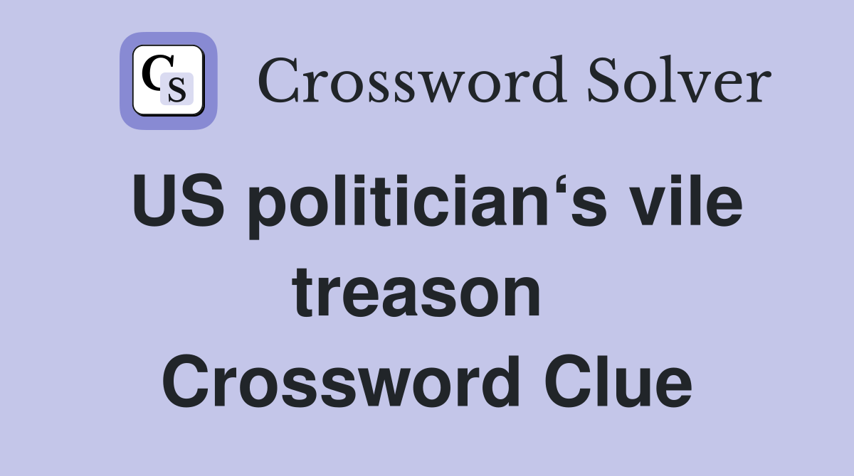 US politician‘s vile treason  Crossword Clue