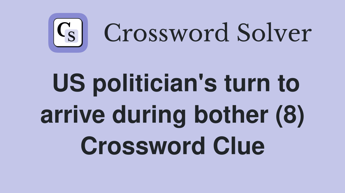 US politician's turn to arrive during bother (8) Crossword Clue