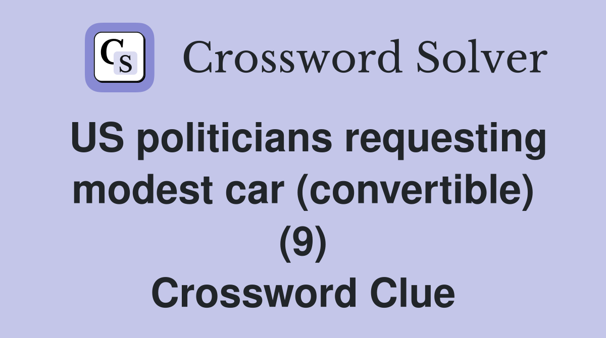US politicians requesting modest car (convertible) (9) Crossword Clue