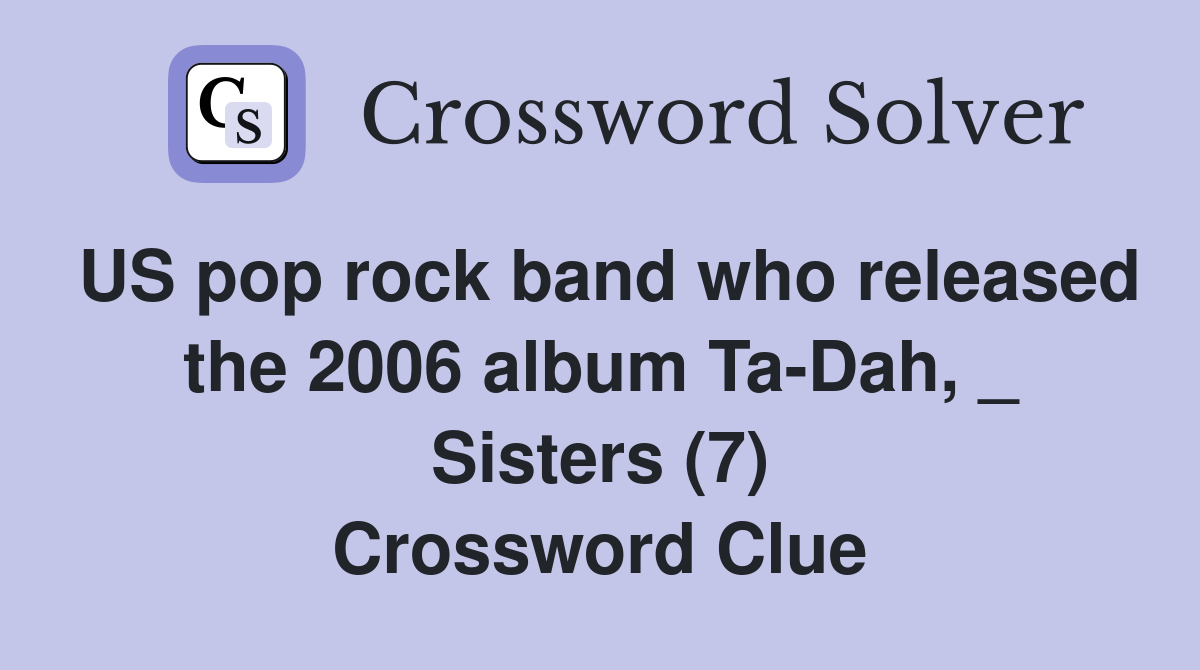 US pop rock band who released the 2006 album Ta-Dah, _ Sisters (7) Crossword Clue