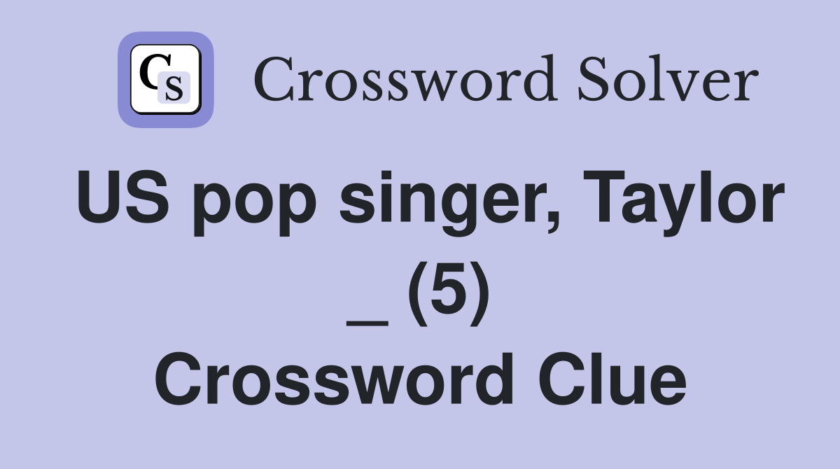 US pop singer, Taylor _ (5) Crossword Clue