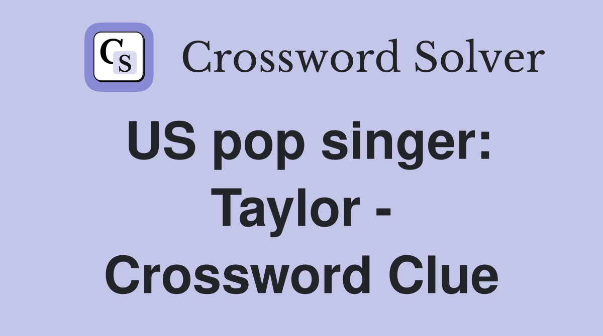 US pop singer: Taylor - Crossword Clue