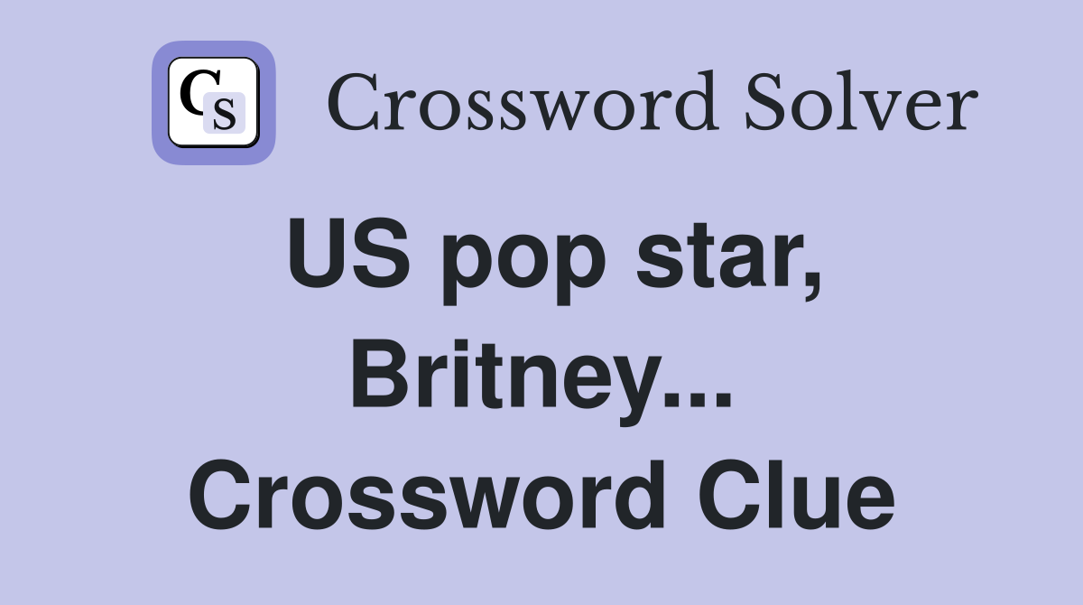 US pop star, Britney... Crossword Clue