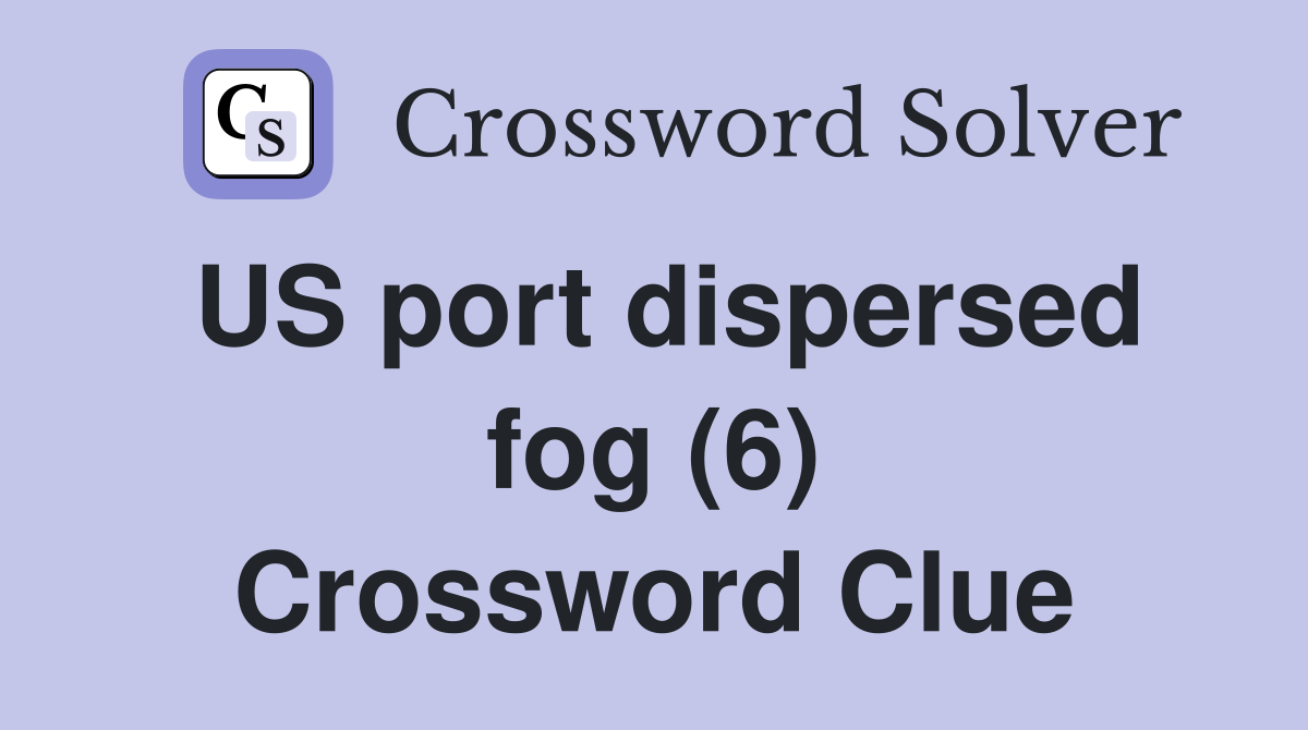 US port dispersed fog (6) Crossword Clue