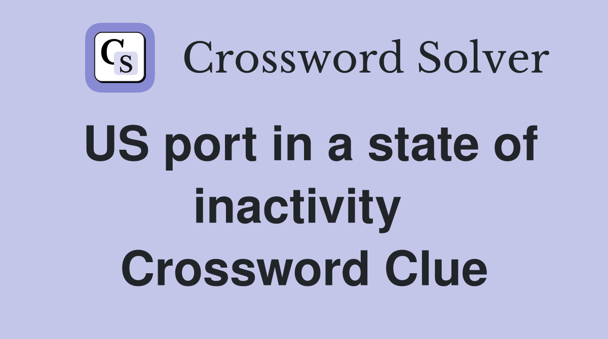 US port in a state of inactivity  Crossword Clue