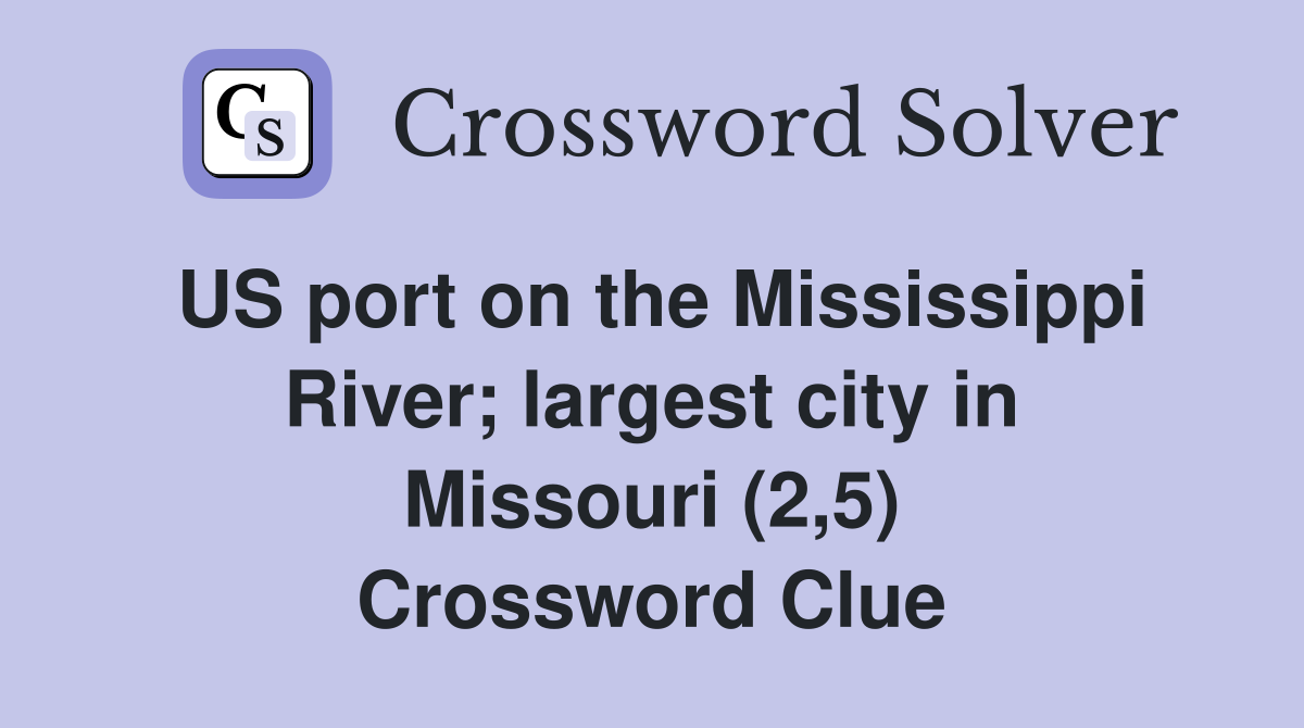 US port on the Mississippi River; largest city in Missouri (2,5) Crossword Clue