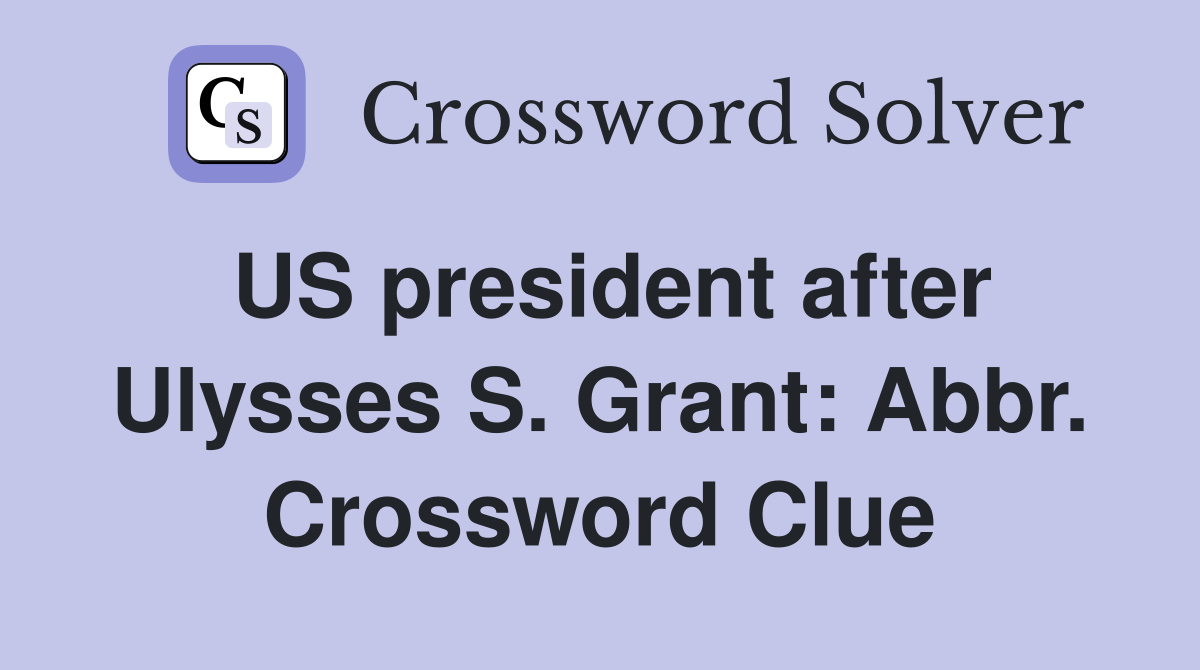 US president after Ulysses S. Grant: Abbr. Crossword Clue