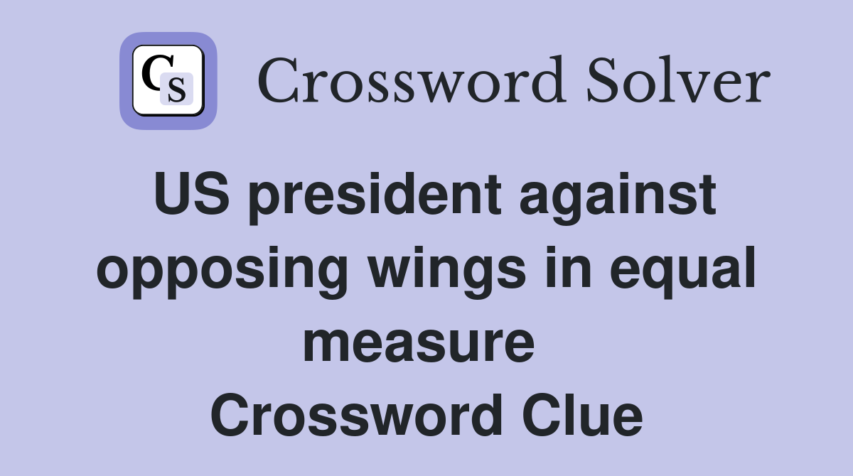 US president against opposing wings in equal measure  Crossword Clue