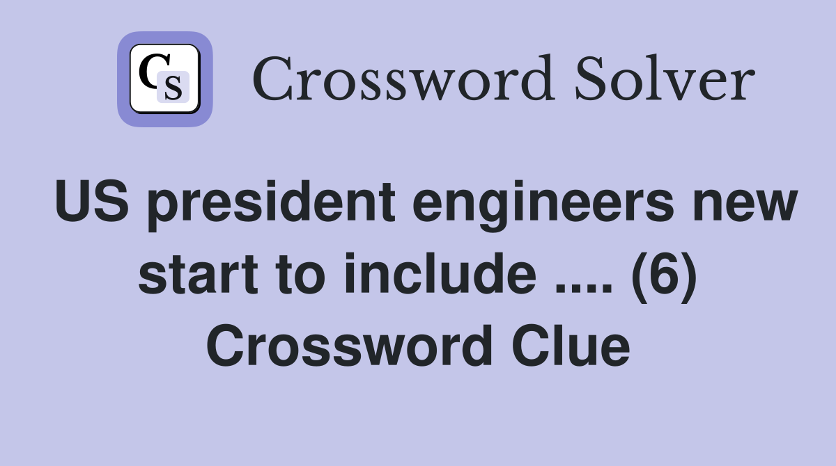 US president engineers new start to include .... (6) Crossword Clue