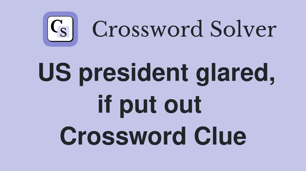 US president glared, if put out  Crossword Clue