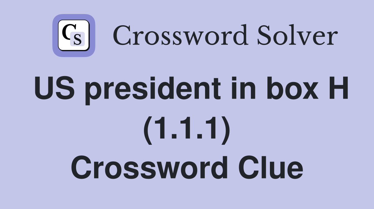 US president in box H (1.1.1) Crossword Clue
