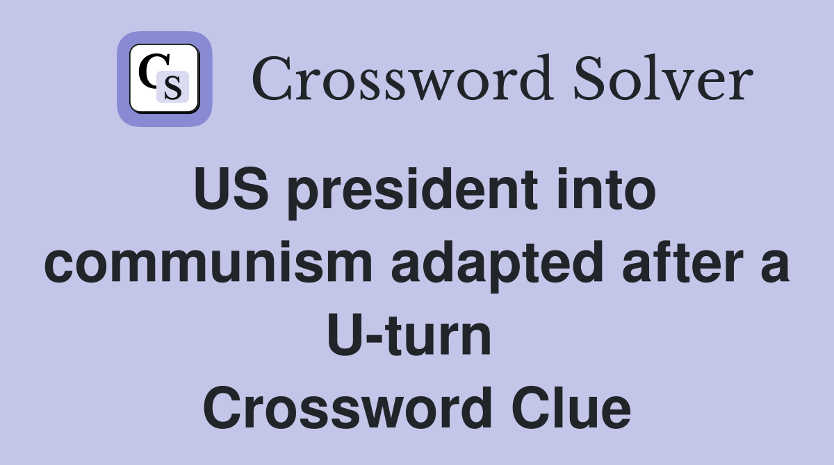 US president into communism adapted after a U-turn  Crossword Clue