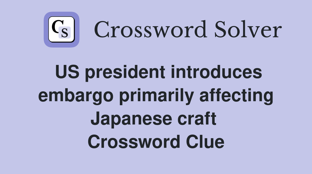 US president introduces embargo primarily affecting Japanese craft  Crossword Clue