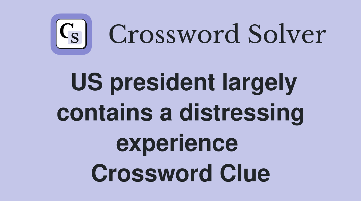 US president largely contains a distressing experience  Crossword Clue