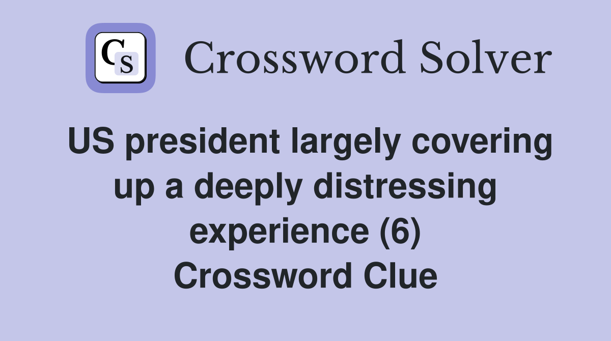 US president largely covering up a deeply distressing experience (6) Crossword Clue