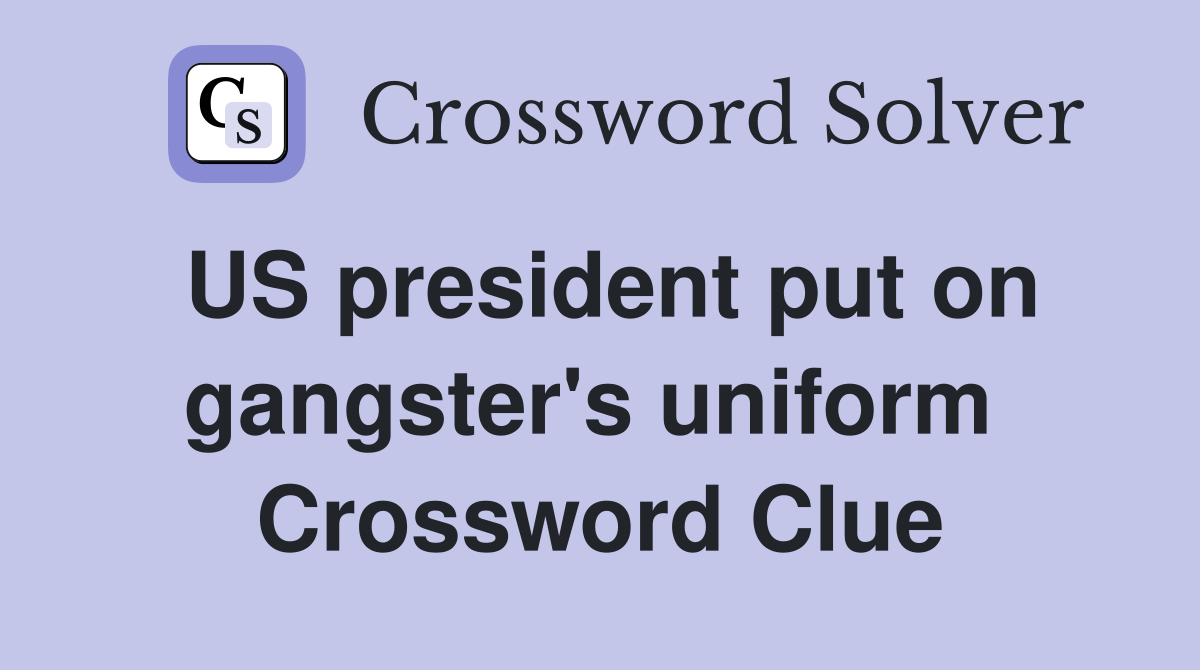 US president put on gangster's uniform  Crossword Clue