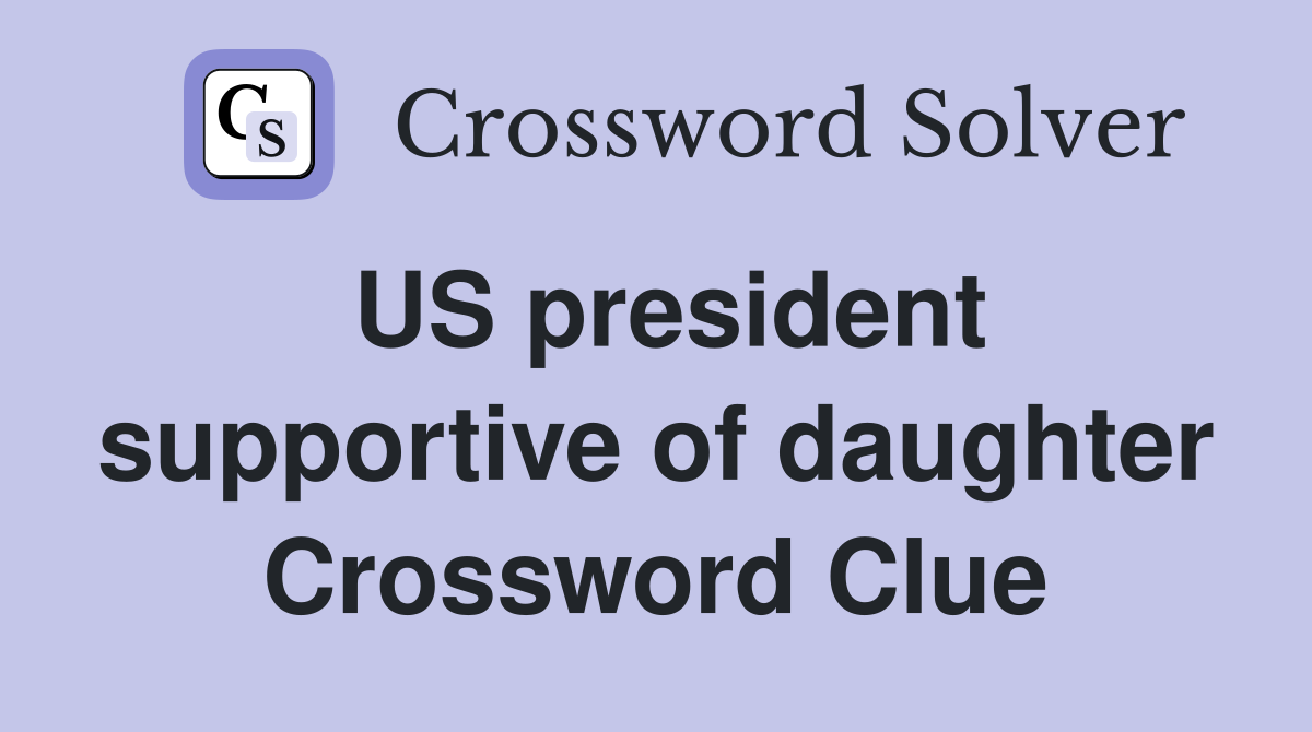US president supportive of daughter Crossword Clue