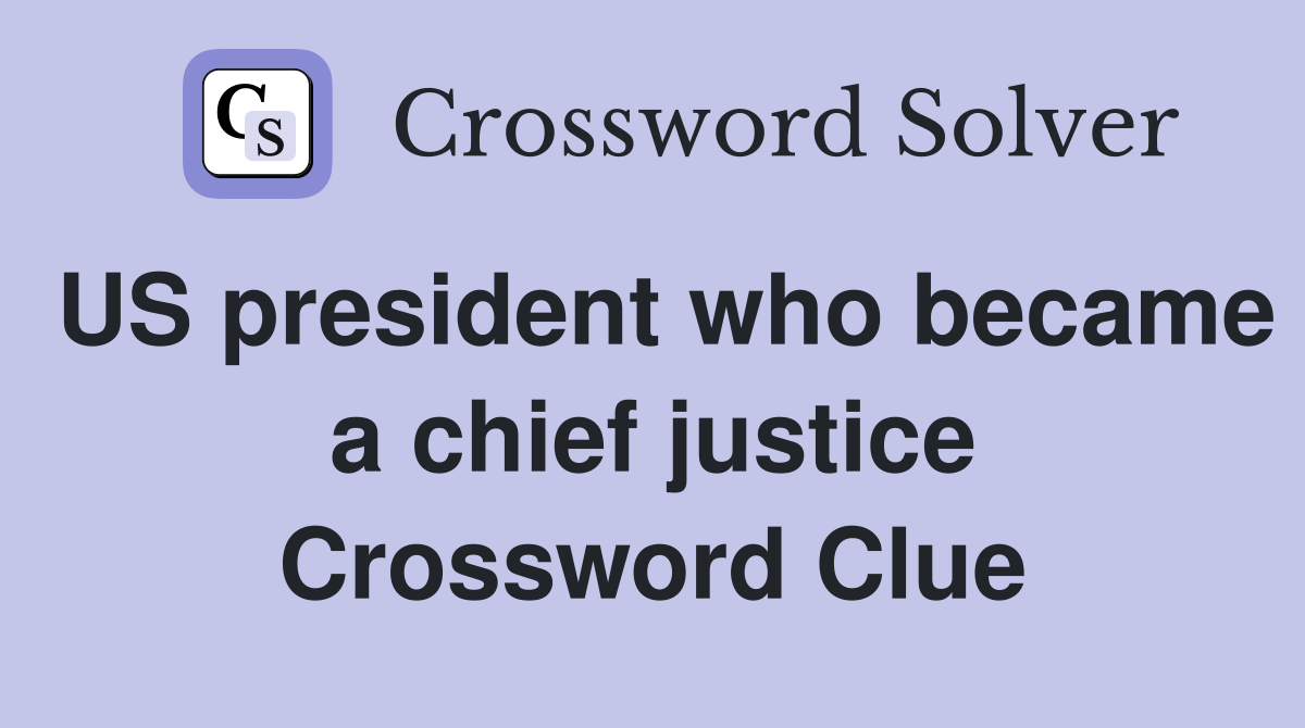 US president who became a chief justice Crossword Clue