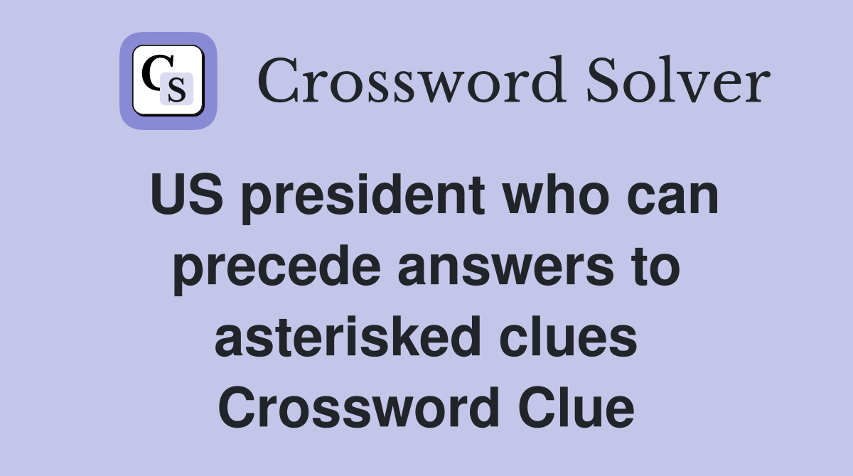US president who can precede answers to asterisked clues Crossword Clue