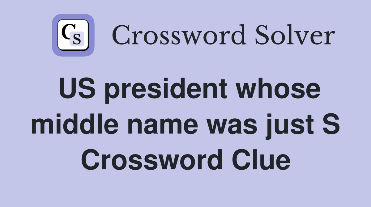 US president whose middle name was just S Crossword Clue