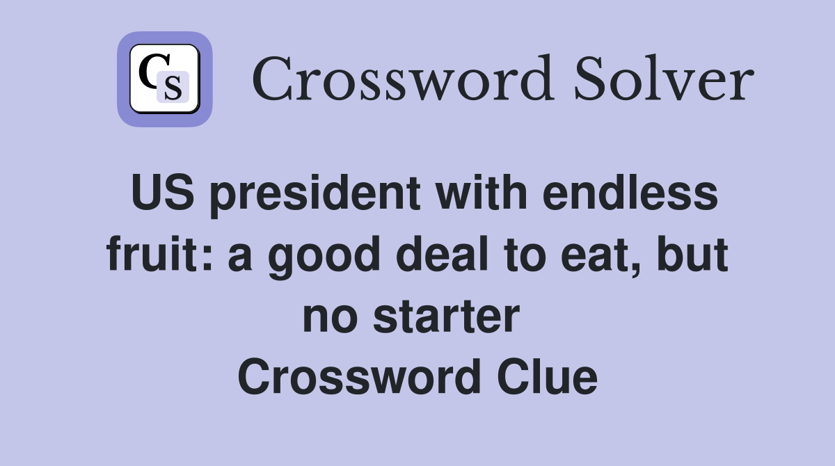 US president with endless fruit: a good deal to eat, but no starter  Crossword Clue