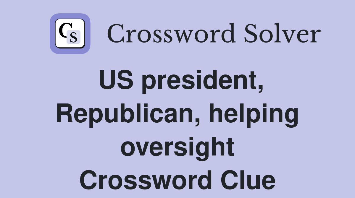 US president, Republican, helping oversight Crossword Clue