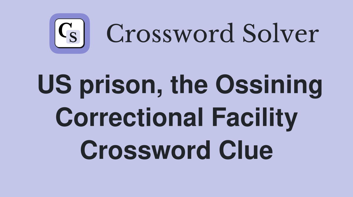 US prison, the Ossining Correctional Facility Crossword Clue