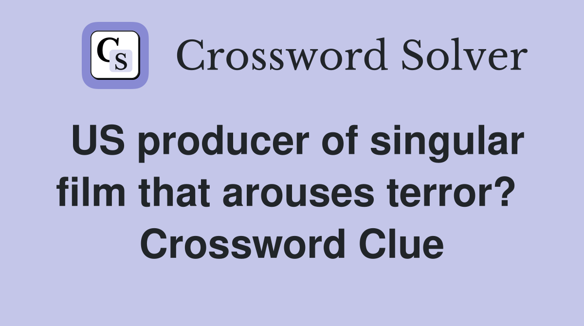 US producer of singular film that arouses terror?  Crossword Clue
