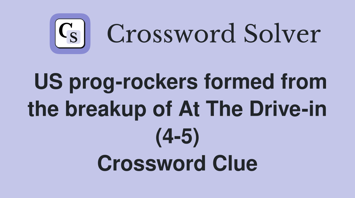 US prog-rockers formed from the breakup of At The Drive-in (4-5) Crossword Clue